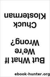 But What if We're Wrong? Thinking About the Present as if It Were the Past by Klosterman Chuck