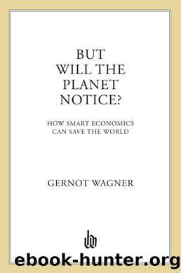But Will the Planet Notice?: How Smart Economics Can Save the World by Gernot Wagner
