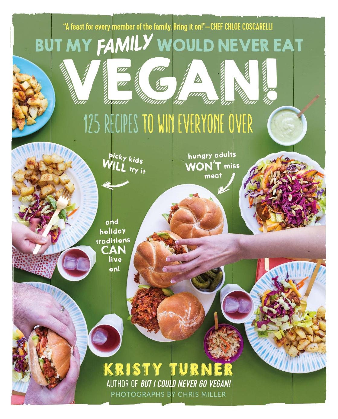 But my family would never eat vegan!: 125 recipes to win everyone over by Miller Chris;Turner Kristy