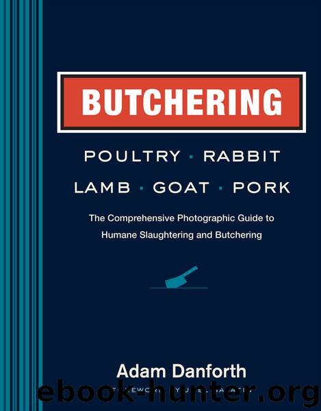 Butchering Poultry, Rabbit, Lamb, Goat, and Pork by Adam Danforth