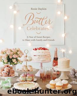 Butter Celebrates!: A Year of Sweet Recipes to Share with Family and Friends by Rosie Daykin