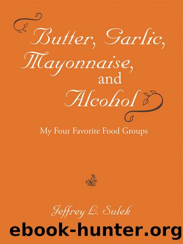 Butter, Garlic, Mayonnaise, and Alcohol by Jeffrey L. Sulek