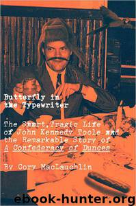 Butterfly in the Typewriter: The Tragic Life of John Kennedy Toole and the Remarkable Story of a Confederacy of Dunces by Cory MacLauchlin