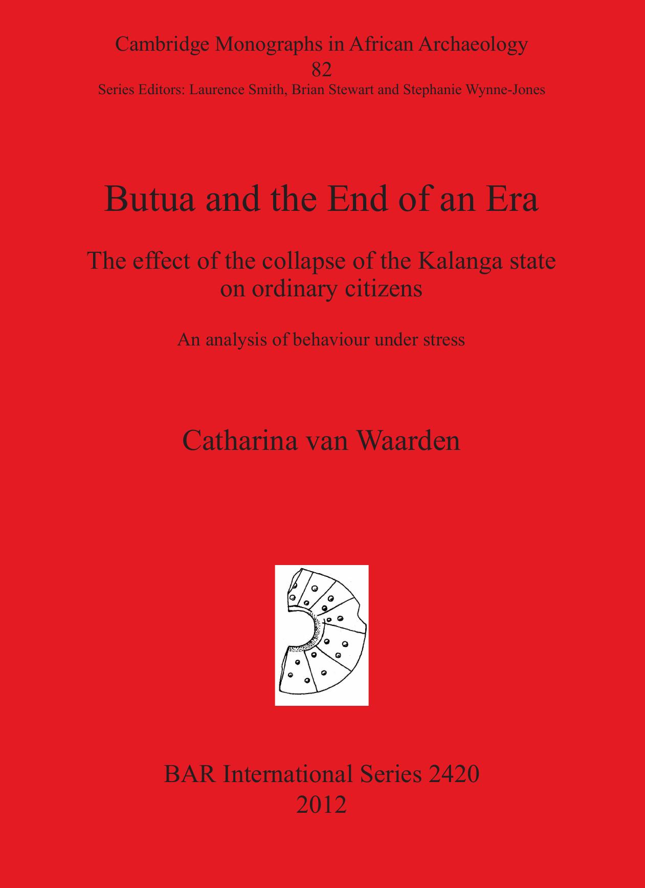 Butua and the End of an Era: The effect of the collapse of the Kalanga state on ordinary citizens. An analysis of behaviour under stress by Catharina van Waarden