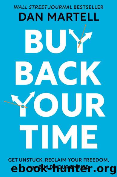 Buy Back Your Time: Get Unstuck, Reclaim Your Freedom, and Build Your Empire by Dan Martell