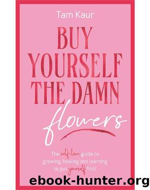 Buy Yourself the Damn Flowers by Tam Kaur