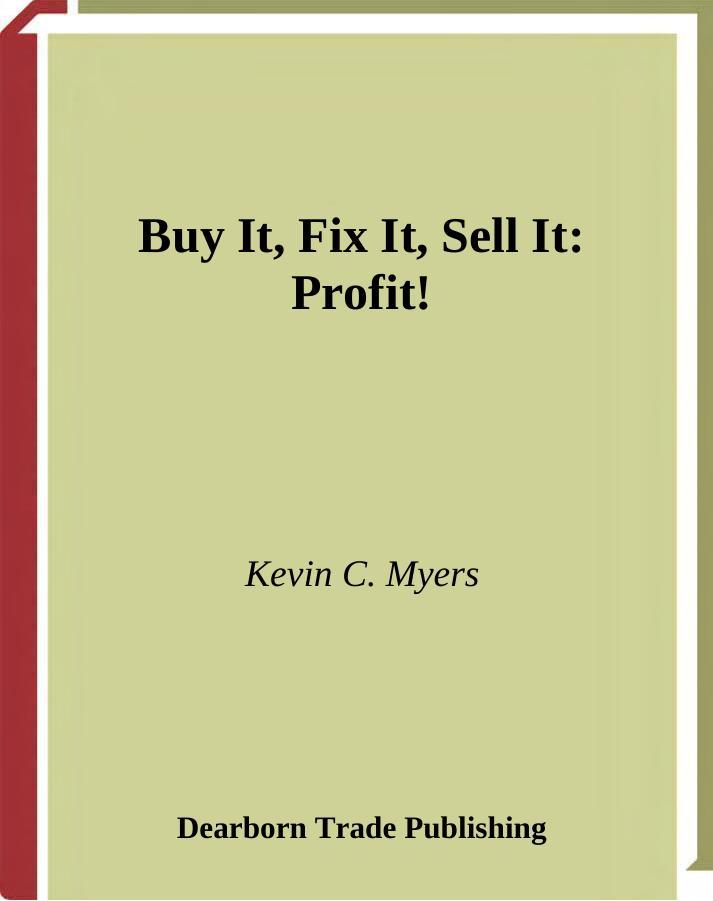 Buy it, fix it, sell it: profit!: [a comprehensive guide to no-sweat money-making home rehab] by Kevin Myers