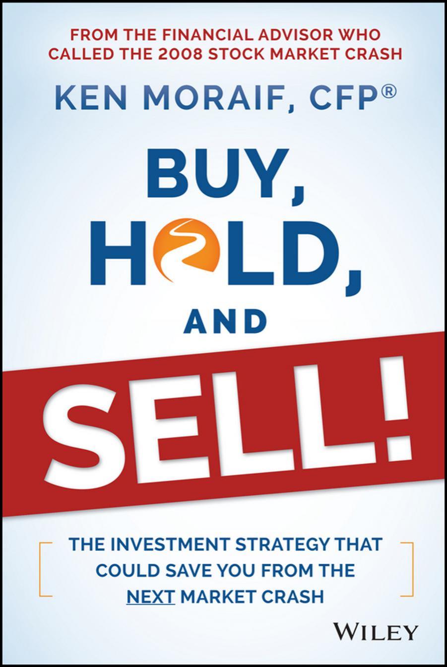 Buy, Hold, and Sell!: The Investment Strategy That Could Save You From the Next Market Crash by Ken Moraif