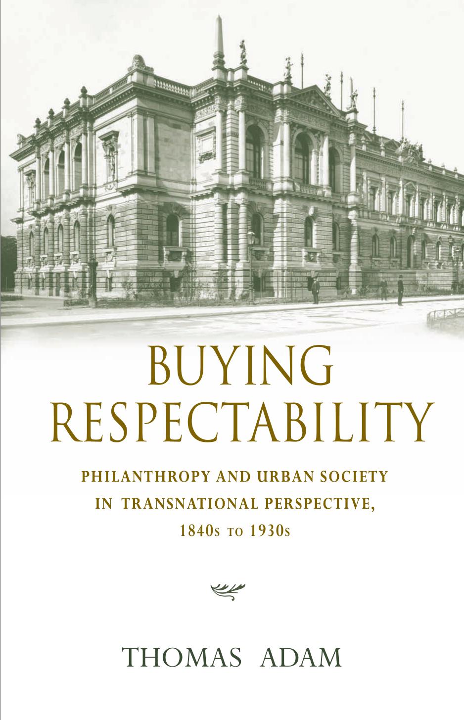 Buying Respectability: Philanthropy and Urban Society in Transnational Perspective, 1840s to 1930s by Thomas Adam