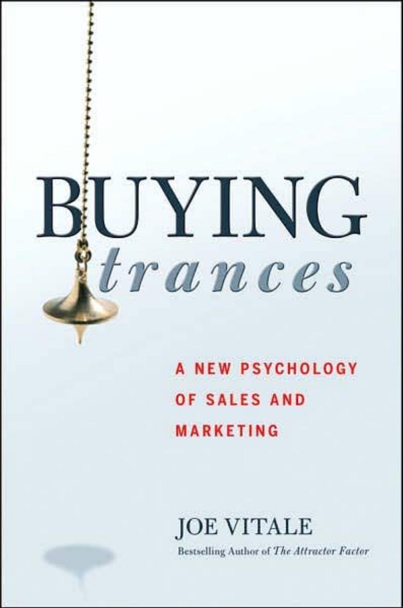 Buying Trances: A New Psychology of Sales and Marketing by Joe Vitale