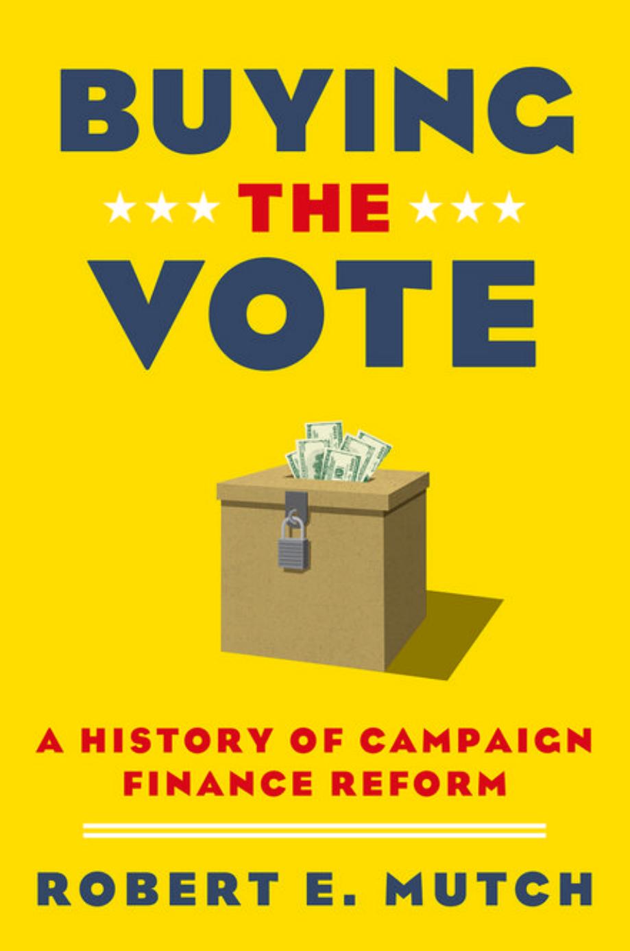 Buying the Vote: A History of Campaign Finance Reform by Robert E. Mutch