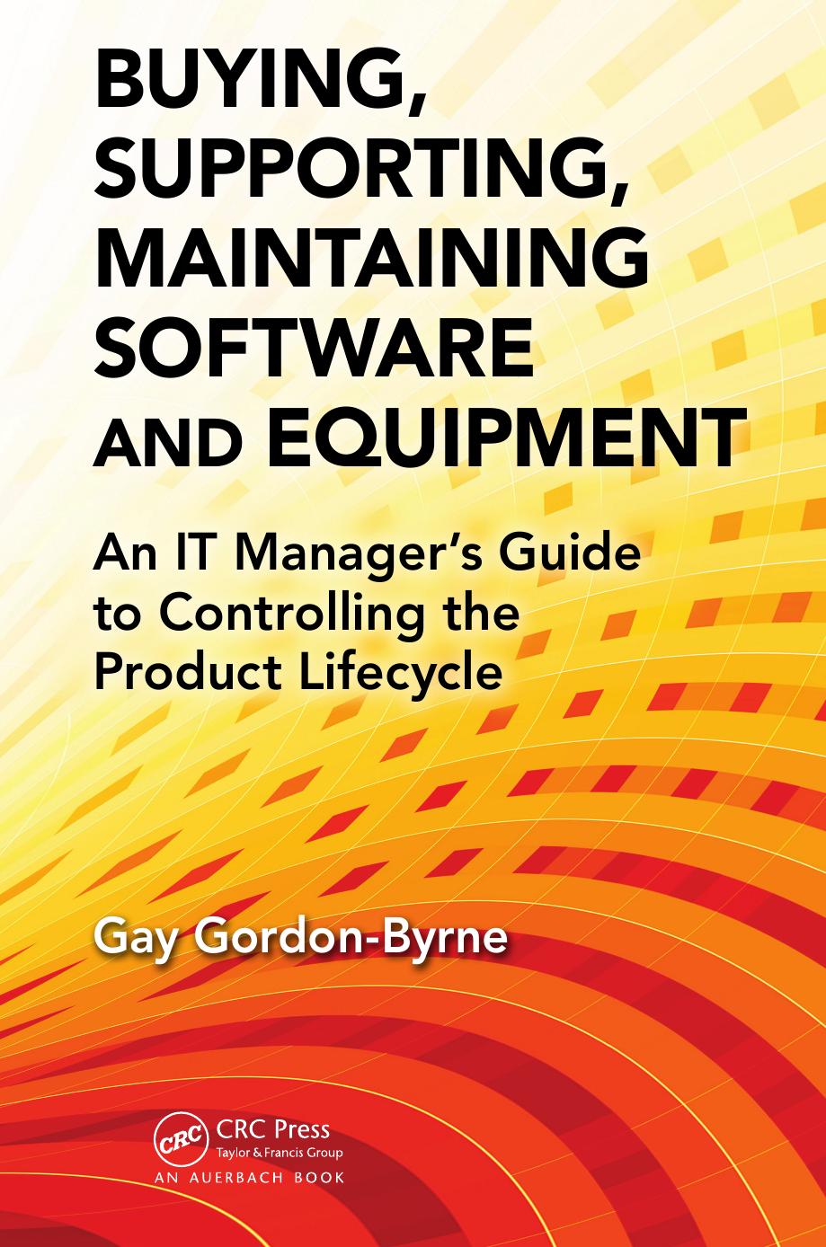 Buying, Supporting, Maintaining Software and Equipment: An IT Manager's Guide to Controlling the Product Lifecycle by Gay Gordon-Byrne
