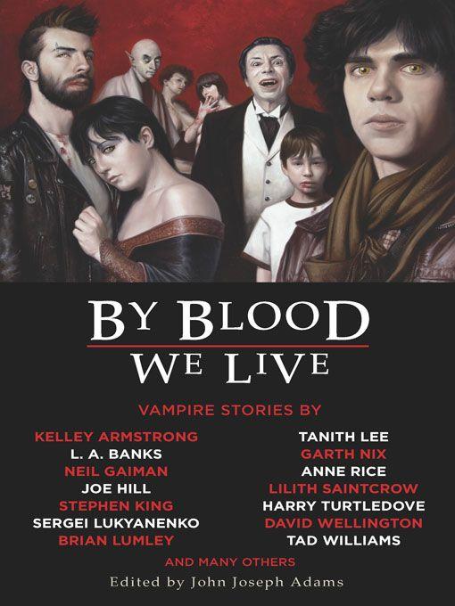 By Blood We Live by John Joseph Adams & Neil Gaiman & Anne Rice & Harry Turtledove & Tad Williams & Michael A. Burstein & Barbara Roden & Garth Nix & Carrie Vaughn & Nancy Kilpatrick & Kristine Kathryn Rusch & David Wellington & Norman Partridge & Sergei Lukyanenko & Michael Marshall Smith & Nancy Holder & Jane Yolen & Joe Hill & Tanith Lee & Gabriela Lee & Caitlín R. Kiernan & L. A. Banks & Brian Stableford & Kevin J. Anderson & Elizabeth Bear & Lilith Saintcrow & Kelley Armstrong & Eric Van Lustbader & Barbara Hambly & Bruce McAllister & Ken MacLeod & Robert J. Sawyer & Brian Lumley & Anna S. Oppenhagen-Petrescu & Charles Coleman Finlay & John Langan & Stephen King & Ross E. Lockhart