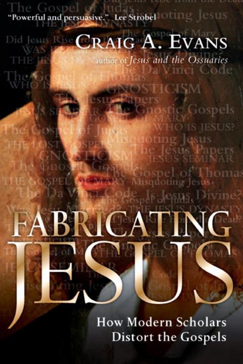 By Craig A. Evans - Fabricating Jesus: How Modern Scholars Distort the Gospels (10/31/08)
