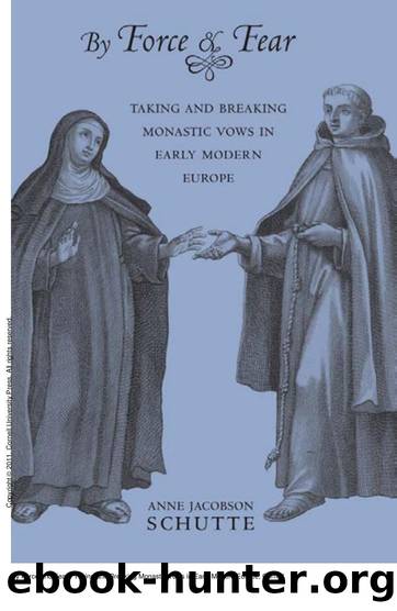 By Force and Fear : Taking and Breaking Monastic Vows in Early Modern Europe by Anne Jacobson Schutte