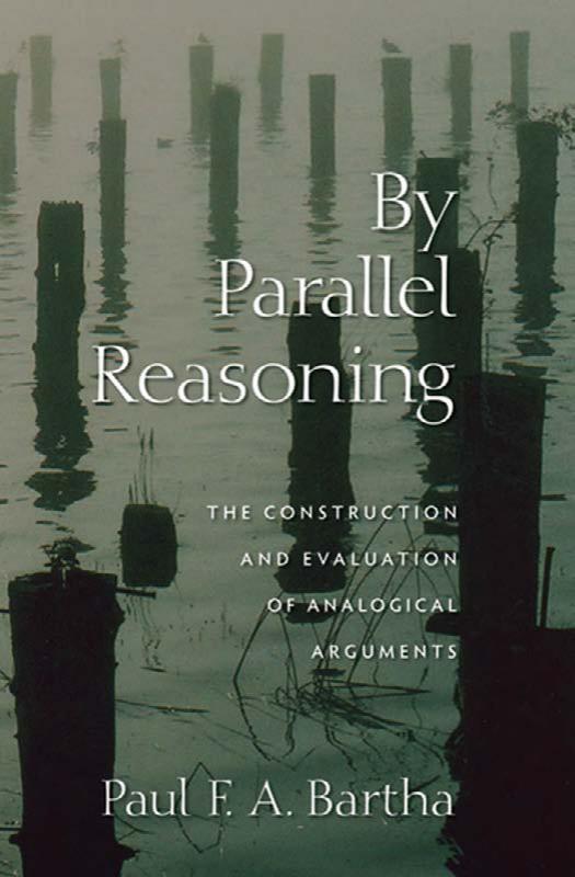 By parallel reasoning: the construction and evaluation of analogical arguments by Bartha Paul F. A