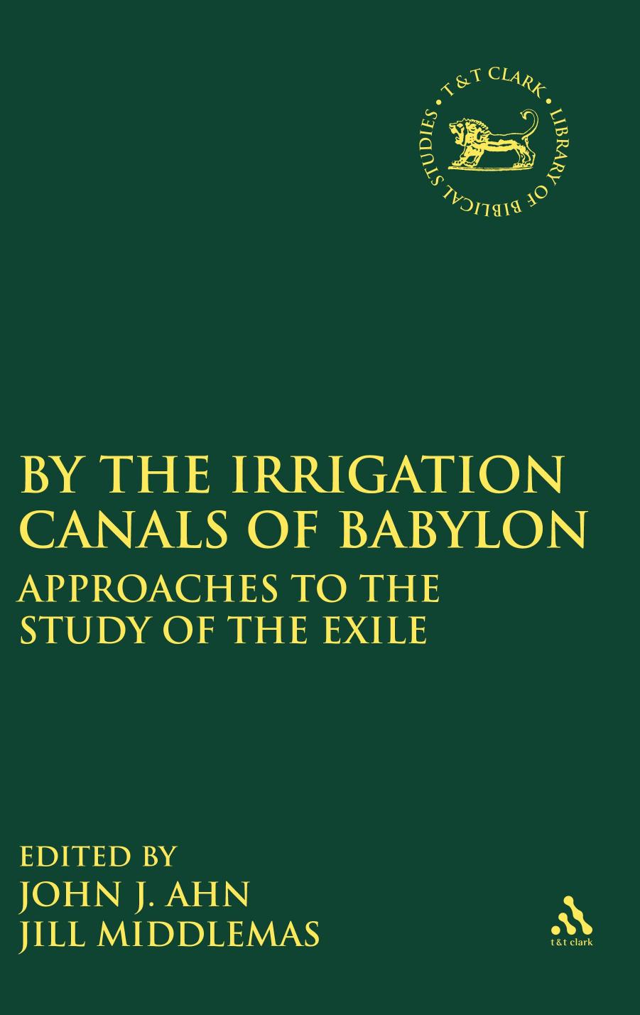 By the Irrigation Canals of Babylon: Approaches to the Study of the Exile by John J. Ahn & Jill Middlemas