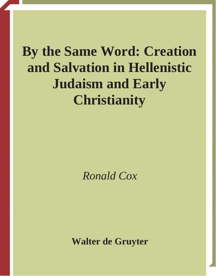 By the Same Word: Creation and Salvation in Hellenistic Judaism and Early Christianity (Beihefte Zur Zeitschrift Fur Die Neutestamentliche Wissenschaft Und Die Kunde Der Alteren Kirche 145) by Ronald Cox