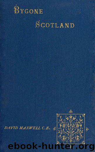 Bygone Scotland - Historical and Social by David Maxwell