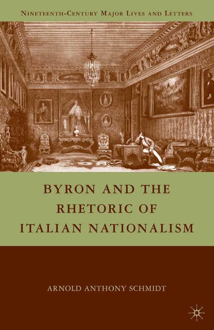 Byron and the Rhetoric of Italian Nationalism by Arnold Anthony Schmidt (auth.)