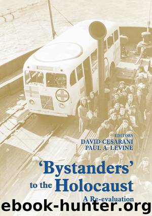 Bystanders to the Holocaust: A Re-Evaluation by David Cesarani & Paul A. Levine