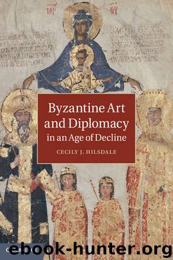 Byzantine Art and Diplomacy in an Age of Decline by Cecily J. Hilsdale