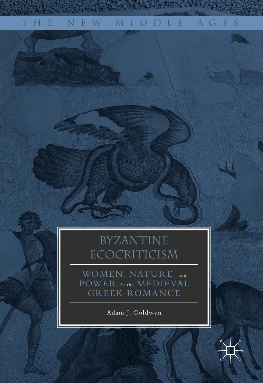 Byzantine Ecocriticism: Women, Nature, and Power in the Medieval Greek Romance by Adam J. Goldwyn