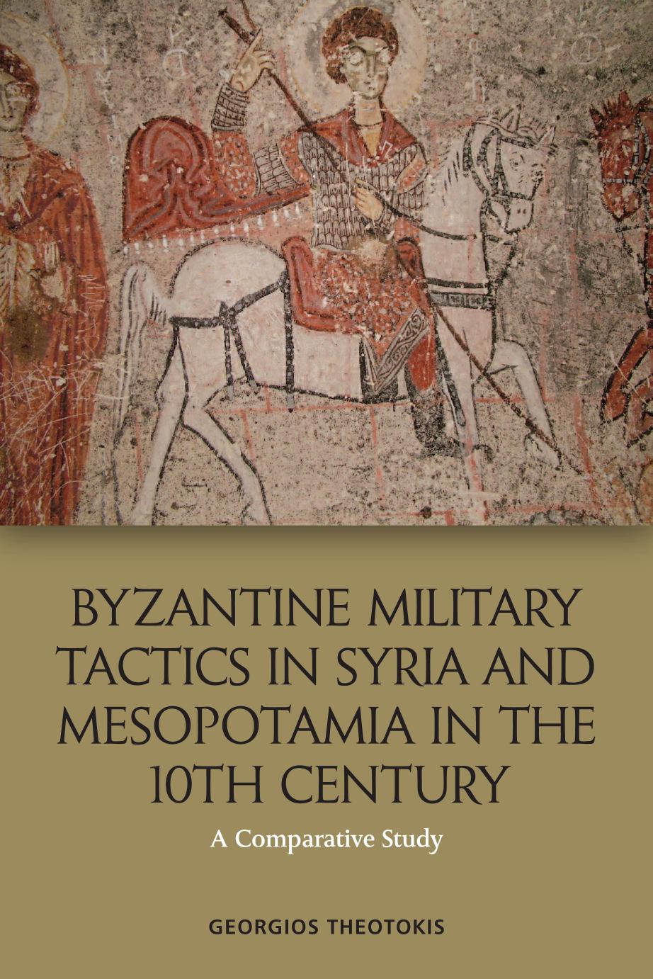 Byzantine Military Tactics in Syria and Mesopotamia in the 10th Century: A Comparative Study by Georgios Theotokis