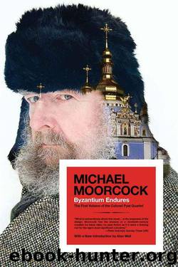 Byzantium Endures: The First Volume of the Colonel Pyat Quartet (Colonel Pyat Quartet Series Book 1) by Michael Moorcock & Alan Wall