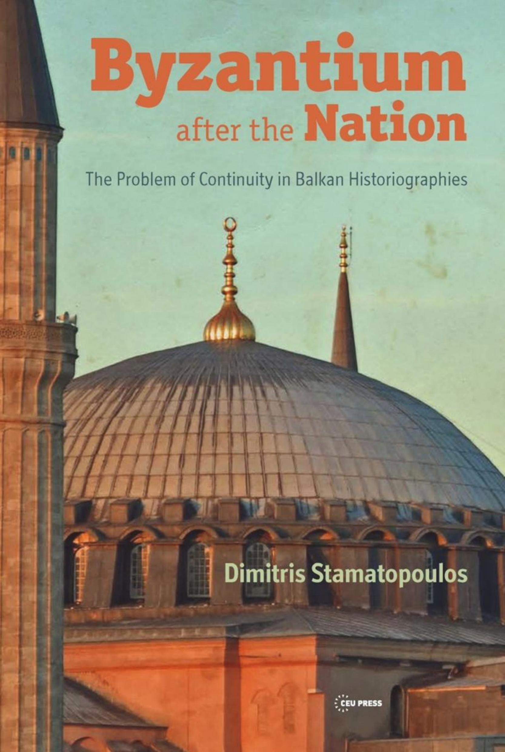 Byzantium after the Nation: The Problem of Continuity in Balkan Historiographies by Dimitris Stamatopoulos