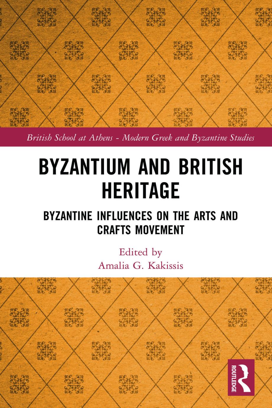 Byzantium and British Heritage: Byzantine influences on the Arts and Crafts Movement (British School at Athens - Modern Greek and Byzantine Studies) by Amalia G. Kakissis (editor)