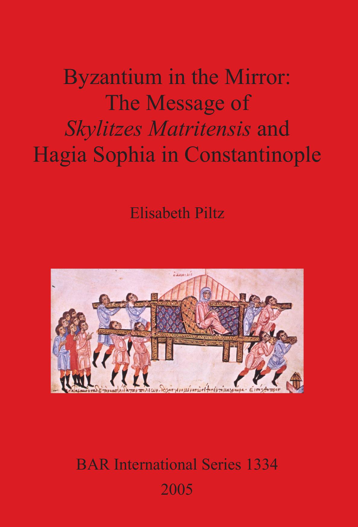 Byzantium in the Mirror: The Message of Skylitzes Matritensis and Hagia Sophia in Constantinople by Elisabeth Piltz