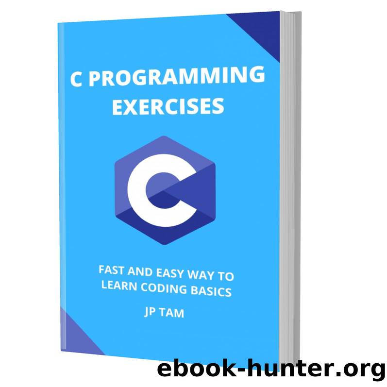 C PROGRAMMING EXERCISES: FAST AND EASY WAY TO LEARN CODING BASICS by JP TAM
