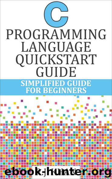 C Programming Language Quick Start Guide: Simplified C Programming For Beginners (C Programming, C Programming Language, C Programming for Absolute Beginner, ... For Beginners, Programming in C) by R.J. Khan