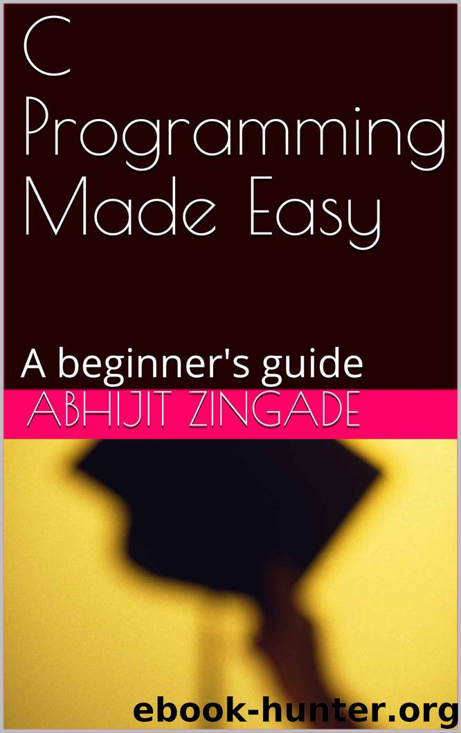 C Programming Made Easy: A beginner's guide by Abhijit Zingade