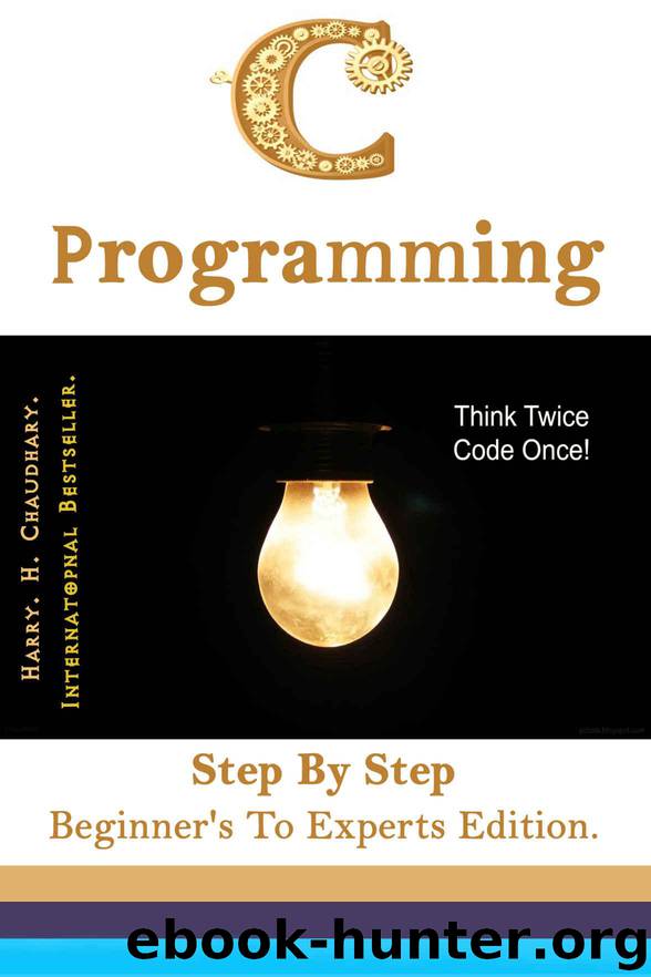 C Programming: Step By Step Beginner's To Experts Edition. by H. Chaudhary. Harry