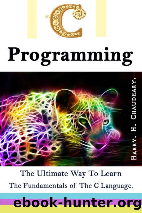 C Programming: The ultimate way to learn the fundamentals of the C language. by Harry. H. Chaudhary
