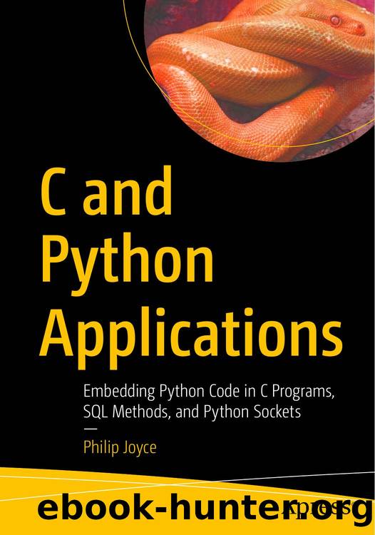 C and Python Applications  Embedding Python Code in C Programs, SQL Methods, and Python Sockets by Philip Joyce