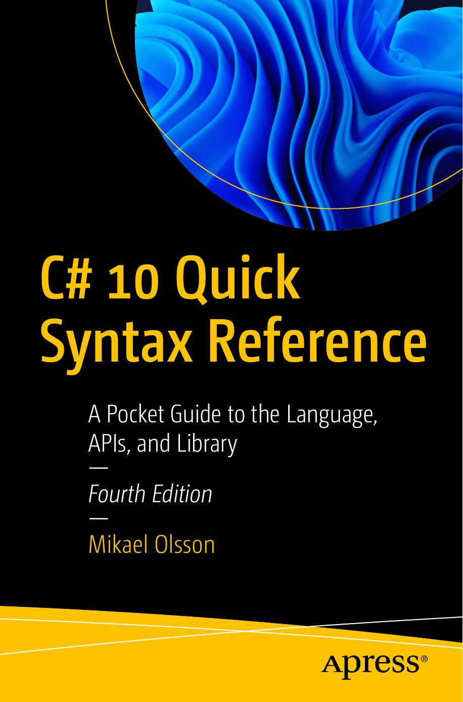 C# 10 Quick Syntax Reference: A Pocket Guide to the Language, APIs, and Library by Mikael Olsson