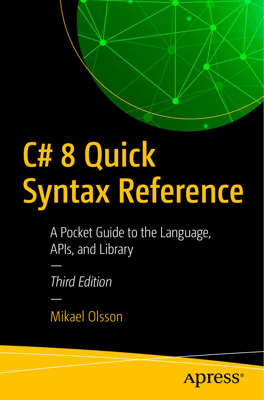 C# 8 Quick Syntax Reference: A Pocket Guide to the Language, APIs, and Library by Mikael Olsson