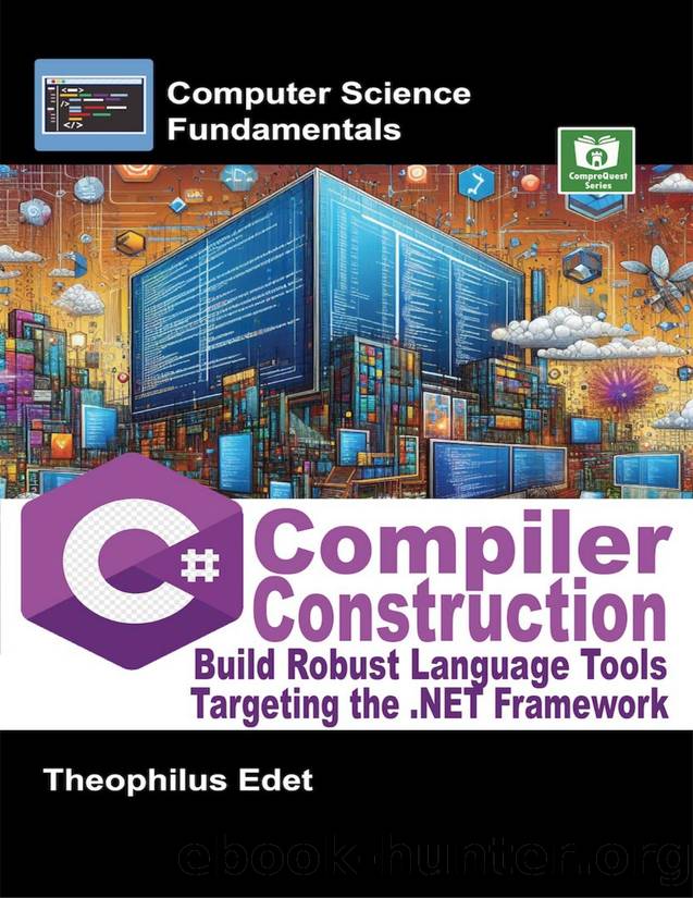 C# Compiler Construction: Build Robust Language Tools Targeting the .NET Framework (Computer Science Fundamentals) by Theophilus Edet