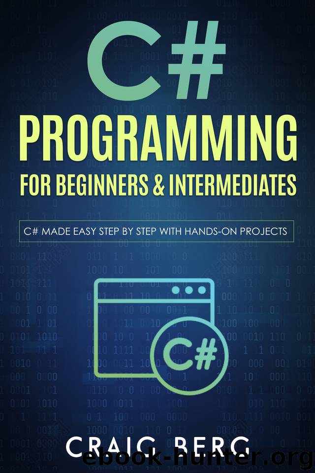 C# Programming For Beginners & Intermediates: C# Made Easy Step By Step With Hands on Projects by Berg Craig