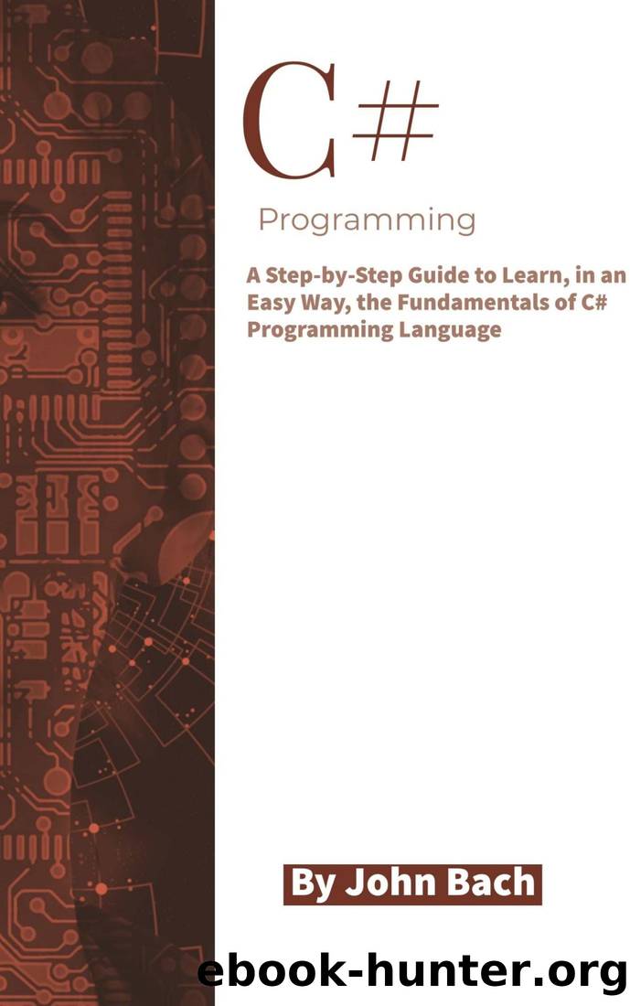 C# Programming: A Step-by-Step Guide to Learn, in an Easy Way, the Fundamentals of C# Programming Language by John Bach