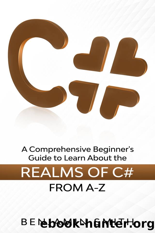 C#: A Comprehensive Beginner's Guide to Learn About the Realms of C# From A-Z by Benjamin Smith