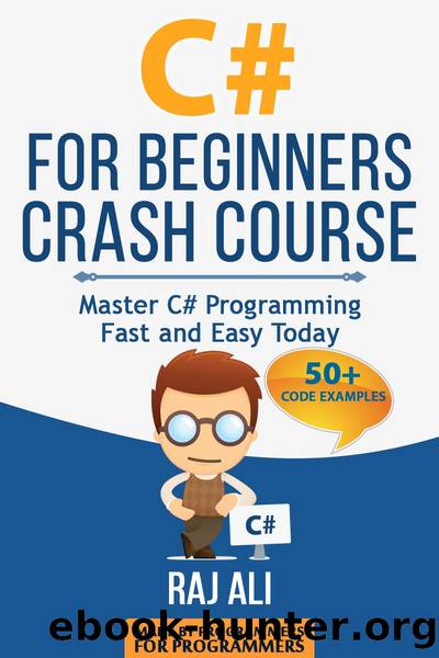 C#: C# For Beginners Crash Course: Master C# Programming Fast and Easy Today (Computer Programming, Programming for Beginners Book 2) by Raj Ali & PRX Publishings