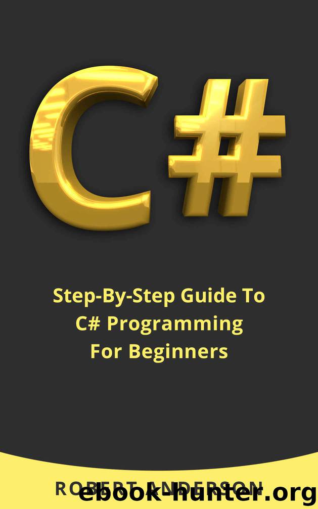 C#: Step-By-Step Guide To C# Programming For Beginners (Learn C# Coding) by Robert Anderson