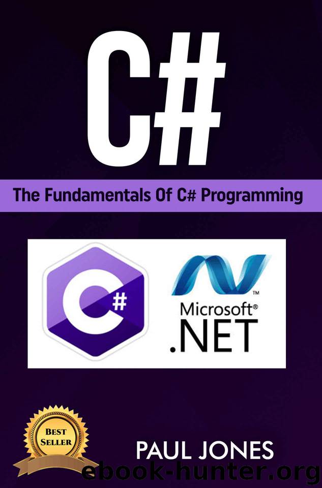 C#: The Fundamentals Of C# Programming: A Complete Beginners Guide To C# Mastery by Paul Jones