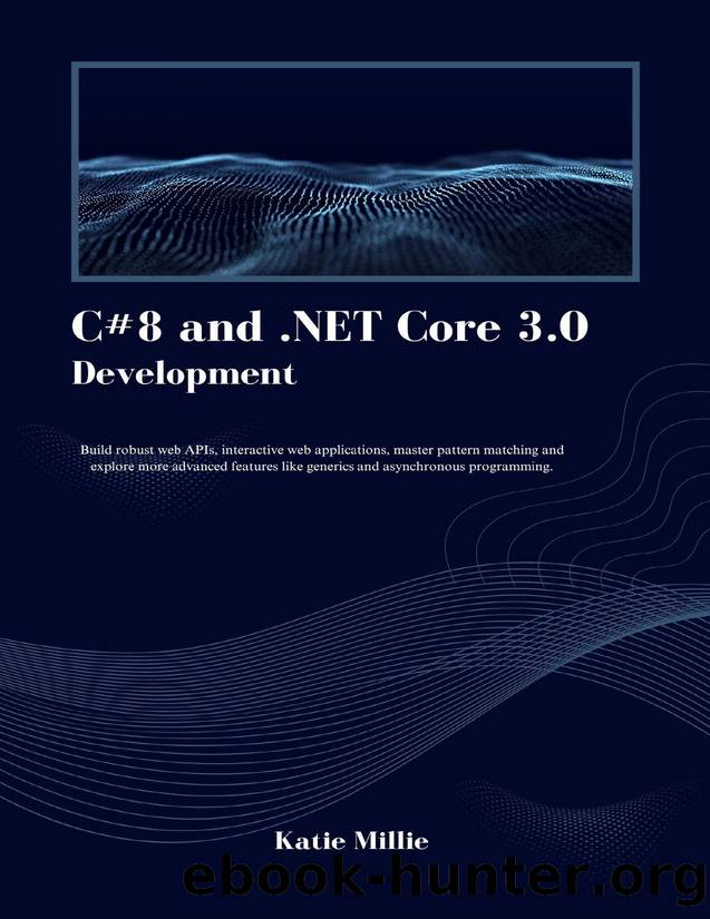 C#8 and .NET Core 3.0 Development: Build robust web APIs, interactive web applications, master pattern matching and explore more advanced features like generics and asynchronous programming. by Millie Katie