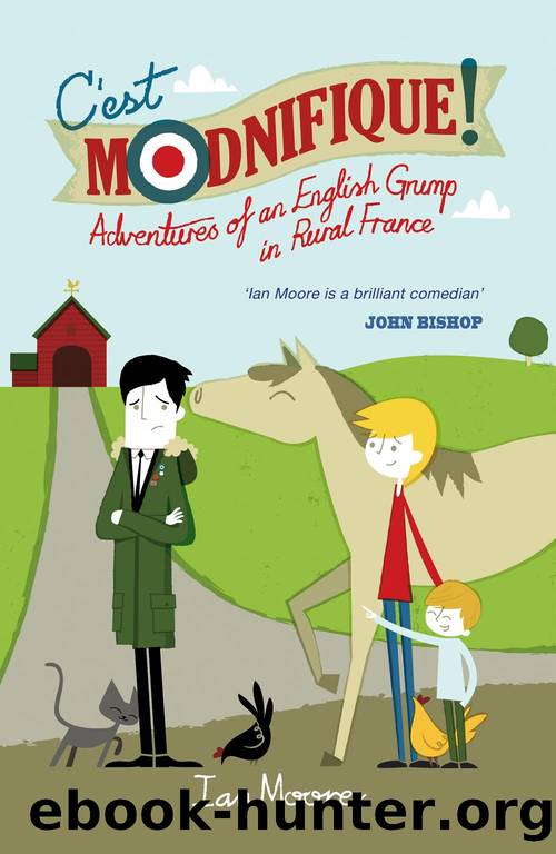 C'est Modnifique!: Adventures of an English Grump in Rural France by Ian Moore