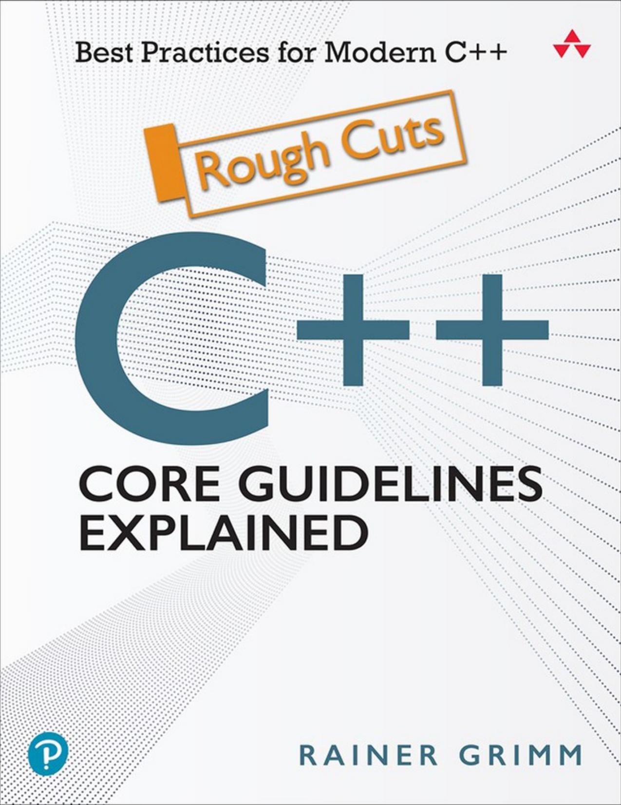 C++ Core Guidelines Explained: Best Practices for Modern C++ by Rainer Grimm